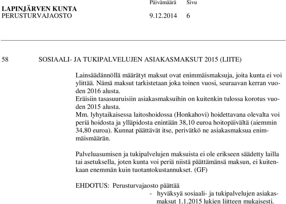 lyhytaikaisessa laitoshoidossa (Honkahovi) hoidettavana olevalta voi periä hoidosta ja ylläpidosta enintään 38,10 euroa hoitopäivältä (aiemmin 34,80 euroa).