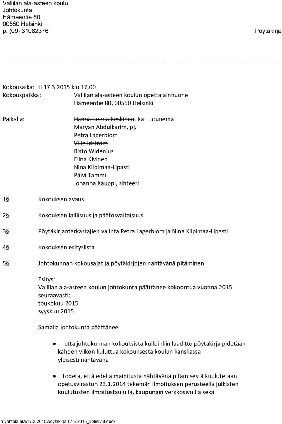 Pöytäkirjantarkastajien valinta Petra Lagerblom ja Nina Kilpimaa-Lipasti 4 Kokouksen esityslista 5 Johtokunnan kokousajat ja pöytäkirjojen nähtävänä pitäminen Vallilan ala-asteen koulun johtokunta