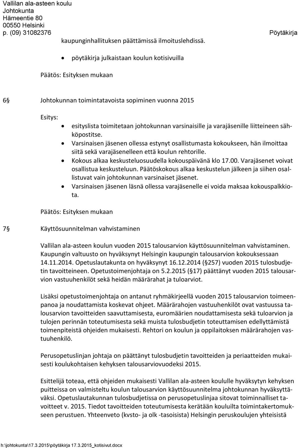 sähköpostitse. Varsinaisen jäsenen ollessa estynyt osallistumasta kokoukseen, hän ilmoittaa siitä sekä varajäsenelleen että koulun rehtorille. Kokous alkaa keskusteluosuudella kokouspäivänä klo 17.00.