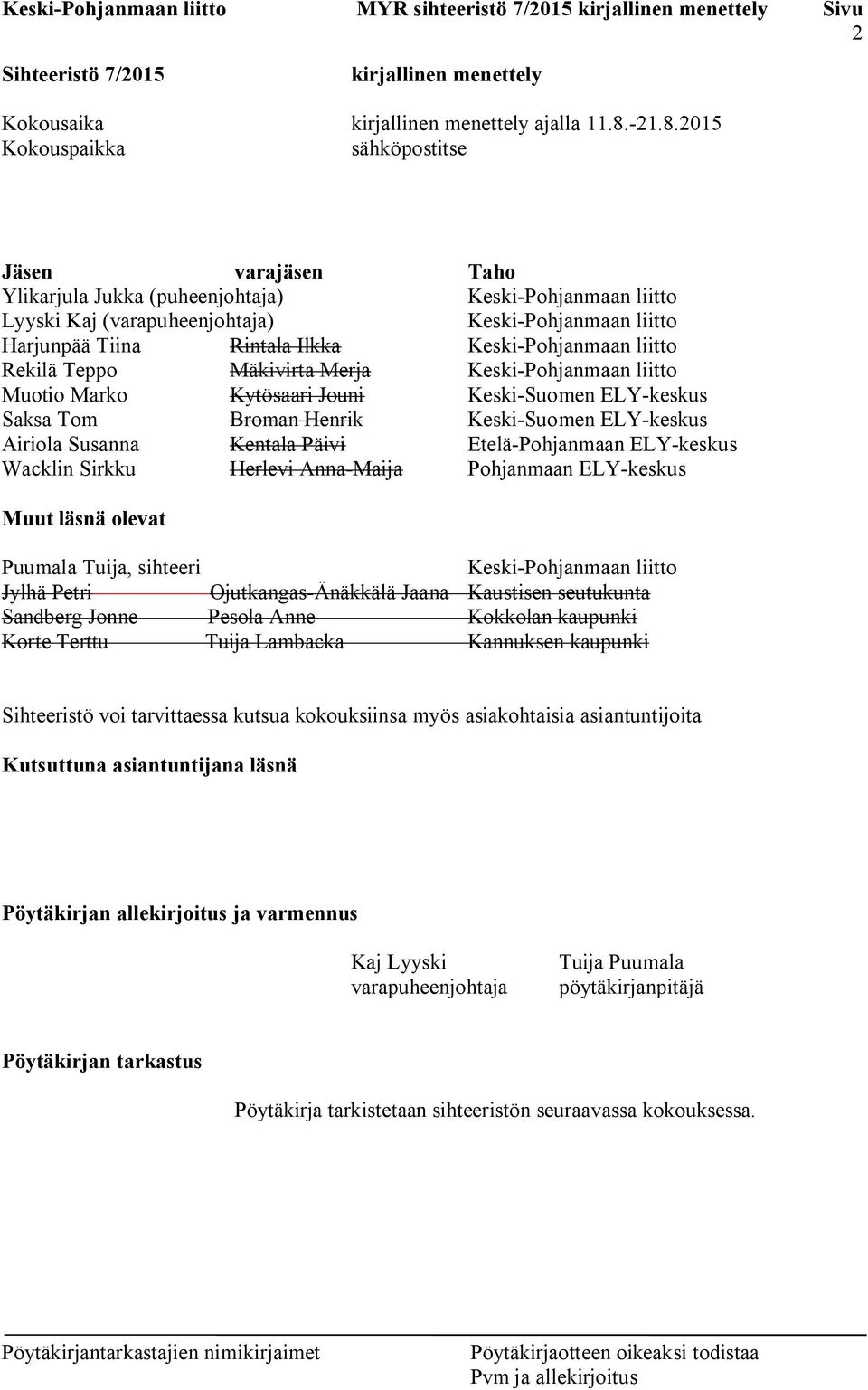 Keski-Pohjanmaan liitto Rekilä Teppo Mäkivirta Merja Keski-Pohjanmaan liitto Muotio Marko Kytösaari Jouni Keski-Suomen ELY-keskus Saksa Tom Broman Henrik Keski-Suomen ELY-keskus Airiola Susanna