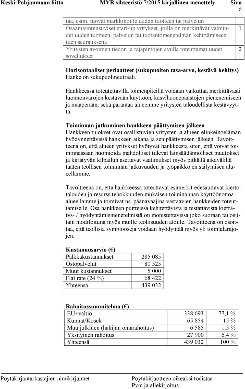 Yritysten avoimen tiedon ja rajapintojen avulla toteuttamat uudet sovellukset 1 Horisontaaliset periaatteet (sukupuolten tasa-arvo, kestävä kehitys) Hanke on sukupuolineutraali.