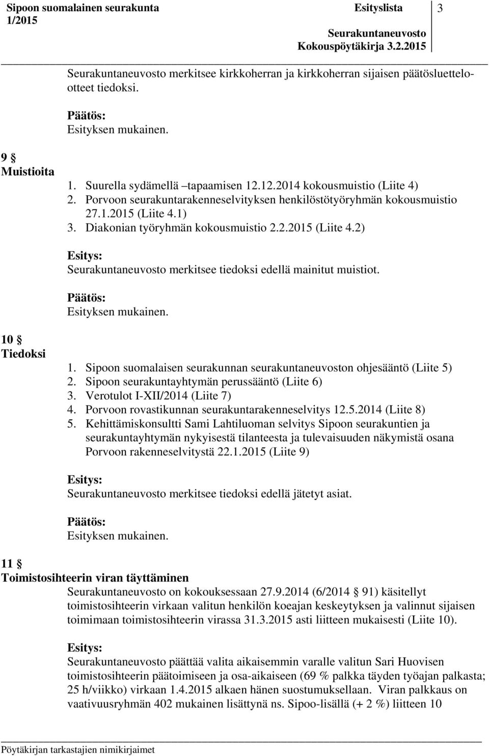 10 Tiedoksi 1. Sipoon suomalaisen seurakunnan seurakuntaneuvoston ohjesääntö (Liite 5) 2. Sipoon seurakuntayhtymän perussääntö (Liite 6) 3. Verotulot I-XII/2014 (Liite 7) 4.