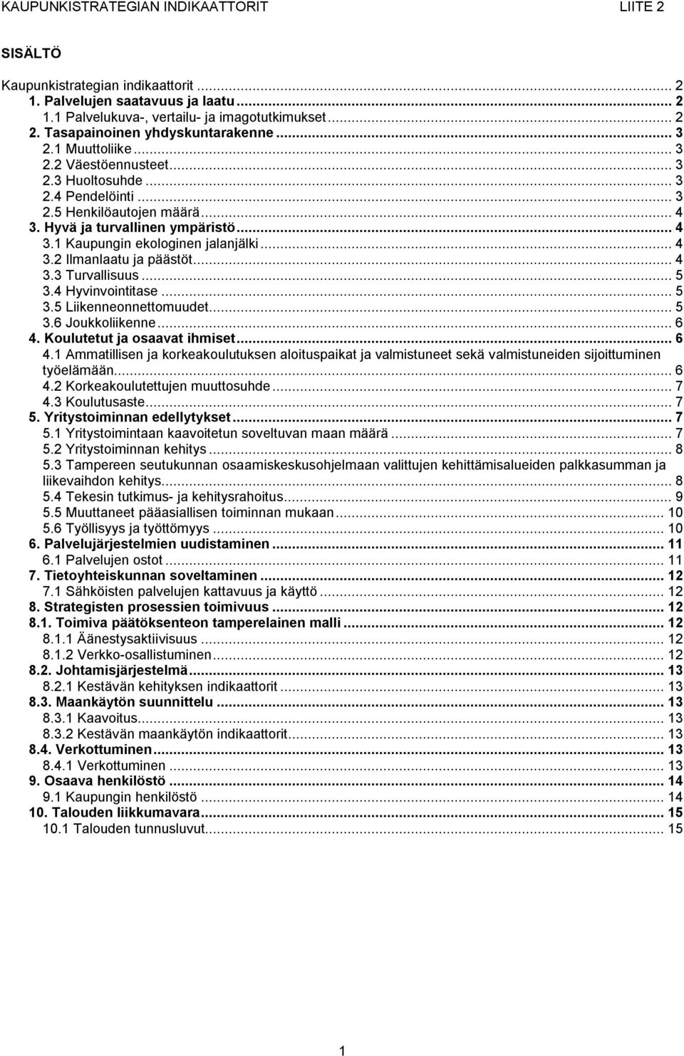 .. 5 3.4 Hyvinvointitase... 5 3.5 Liikenneonnettomuudet... 5 3.6 Joukkoliikenne... 6 4. Koulutetut ja osaavat ihmiset... 6 4.1 Ammatillisen ja korkeakoulutuksen aloituspaikat ja valmistuneet sekä valmistuneiden sijoittuminen työelämään.