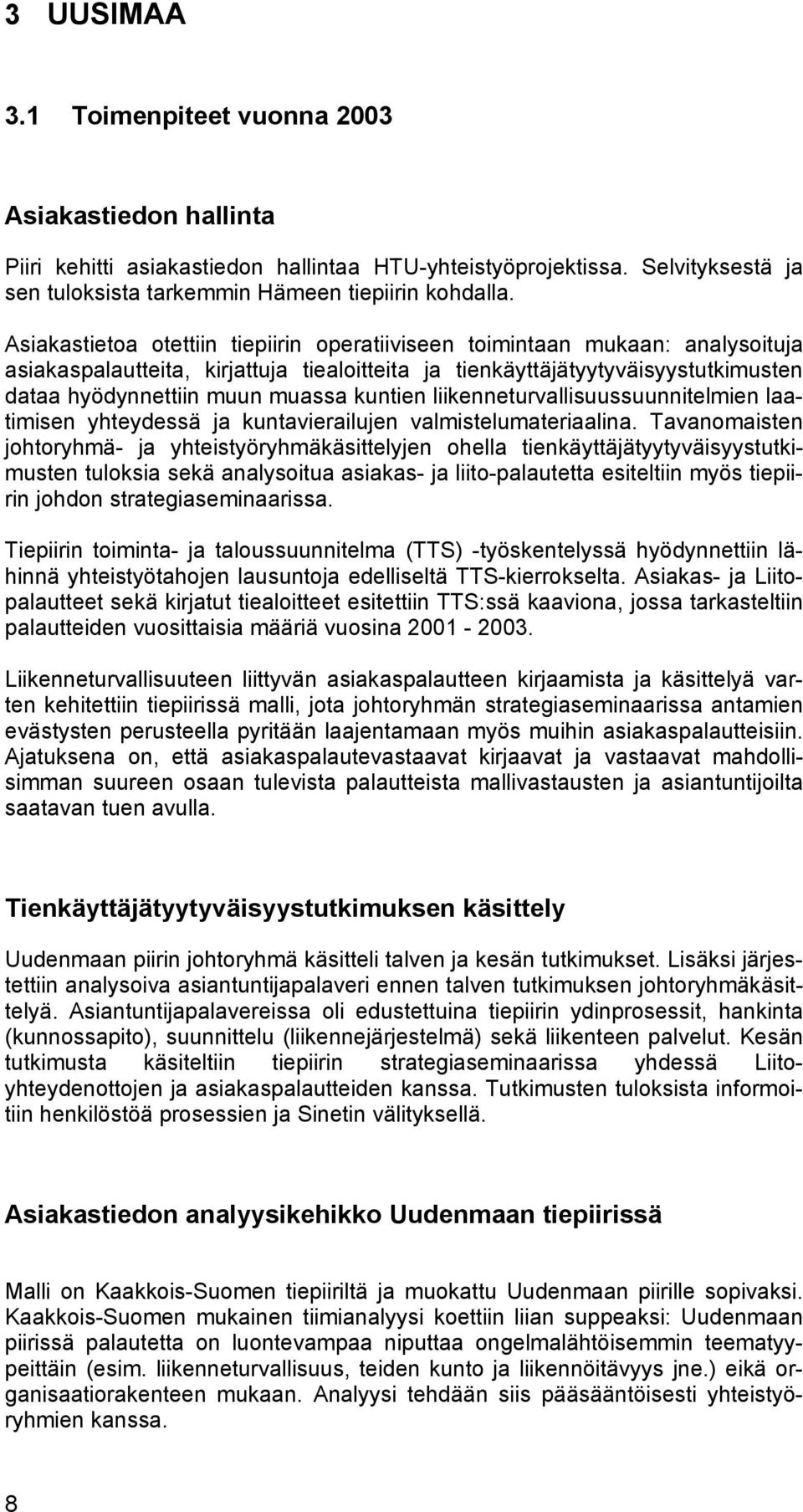 kuntien liikenneturvallisuussuunnitelmien laatimisen yhteydessä ja kuntavierailujen valmistelumateriaalina.