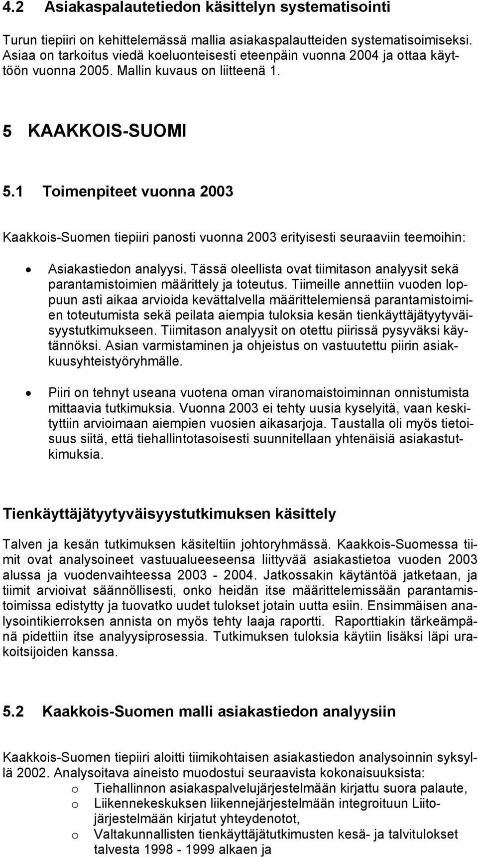 1 Toimenpiteet vuonna 2003 Kaakkois-Suomen tiepiiri panosti vuonna 2003 erityisesti seuraaviin teemoihin: Asiakastiedon analyysi.