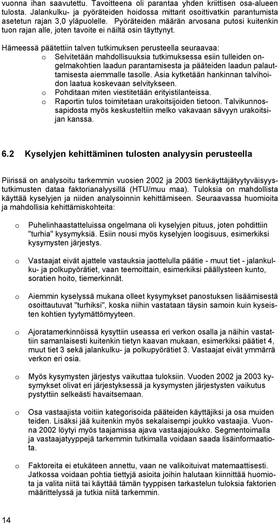 Hämeessä päätettiin talven tutkimuksen perusteella seuraavaa: o Selvitetään mahdollisuuksia tutkimuksessa esiin tulleiden ongelmakohtien laadun parantamisesta ja pääteiden laadun palauttamisesta