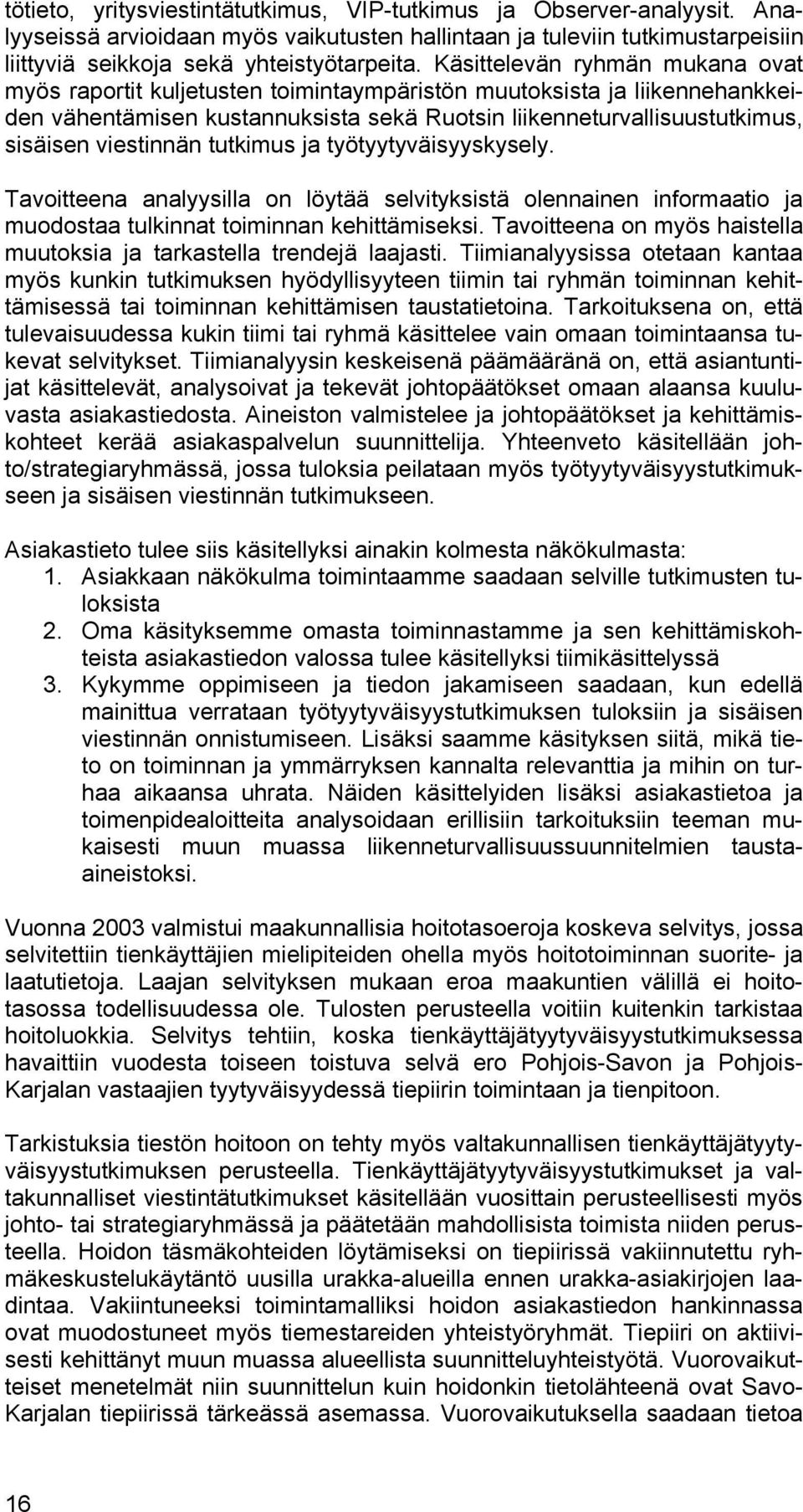 viestinnän tutkimus ja työtyytyväisyyskysely. Tavoitteena analyysilla on löytää selvityksistä olennainen informaatio ja muodostaa tulkinnat toiminnan kehittämiseksi.