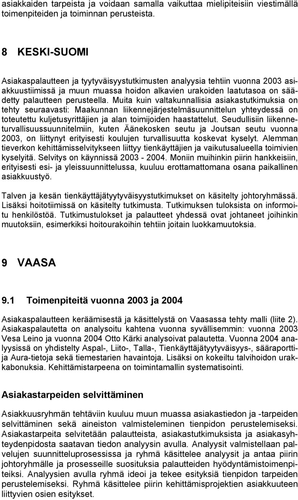 Muita kuin valtakunnallisia asiakastutkimuksia on tehty seuraavasti: Maakunnan liikennejärjestelmäsuunnittelun yhteydessä on toteutettu kuljetusyrittäjien ja alan toimijoiden haastattelut.