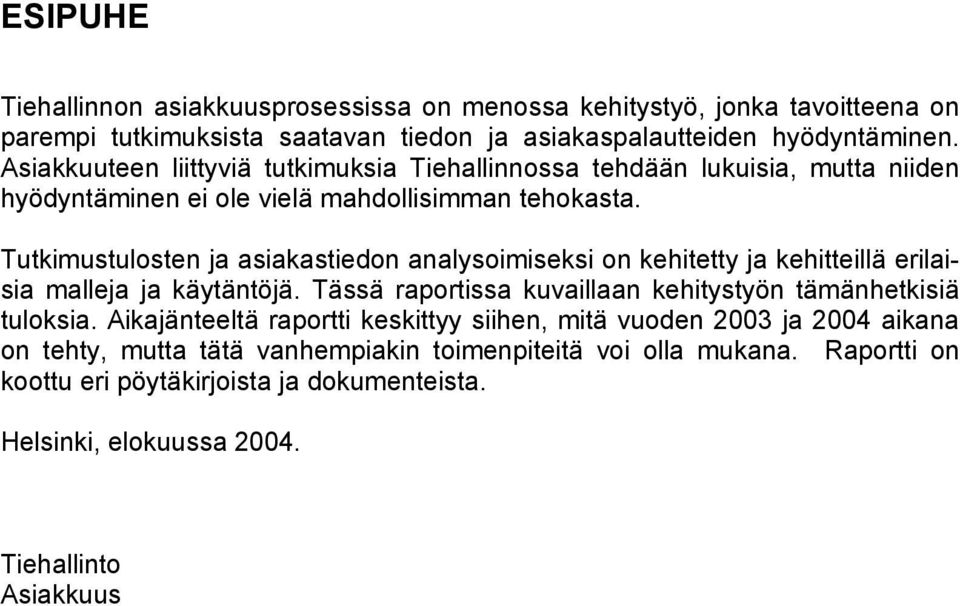 Tutkimustulosten ja asiakastiedon analysoimiseksi on kehitetty ja kehitteillä erilaisia malleja ja käytäntöjä. Tässä raportissa kuvaillaan kehitystyön tämänhetkisiä tuloksia.