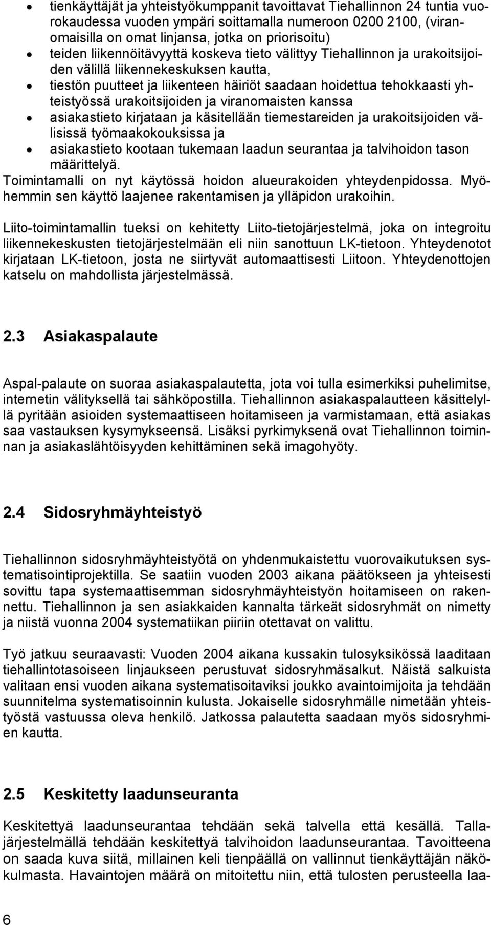 urakoitsijoiden ja viranomaisten kanssa asiakastieto kirjataan ja käsitellään tiemestareiden ja urakoitsijoiden välisissä työmaakokouksissa ja asiakastieto kootaan tukemaan laadun seurantaa ja