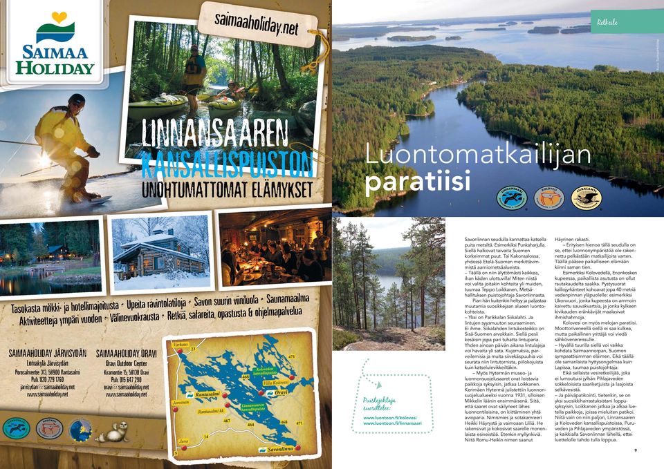 luontoon.fi/kolovesi www.luontoon.fi/linnansaari Savonlinnan seudulla kannattaa katsella puita metsiltä. Esimerkiksi Punka harjulla. Siellä halkovat taivaita Suomen korkeimmat puut.