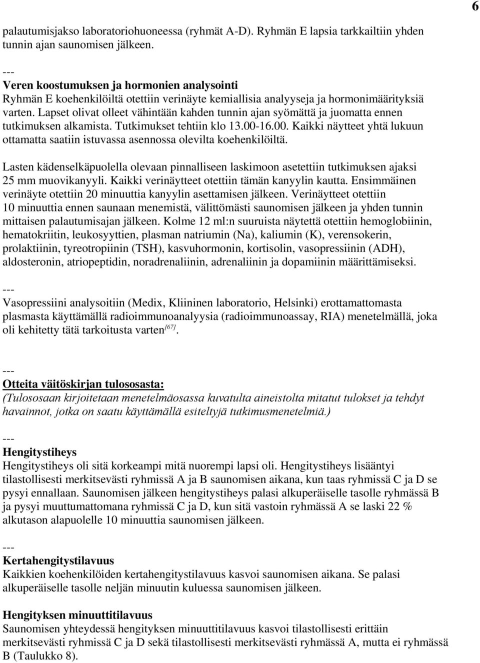 Laset olvat olleet vähntään kahden tunnn ajan syömättä ja juomatta ennen tutkmuksen alkamsta. Tutkmukset tehtn klo 13.00-