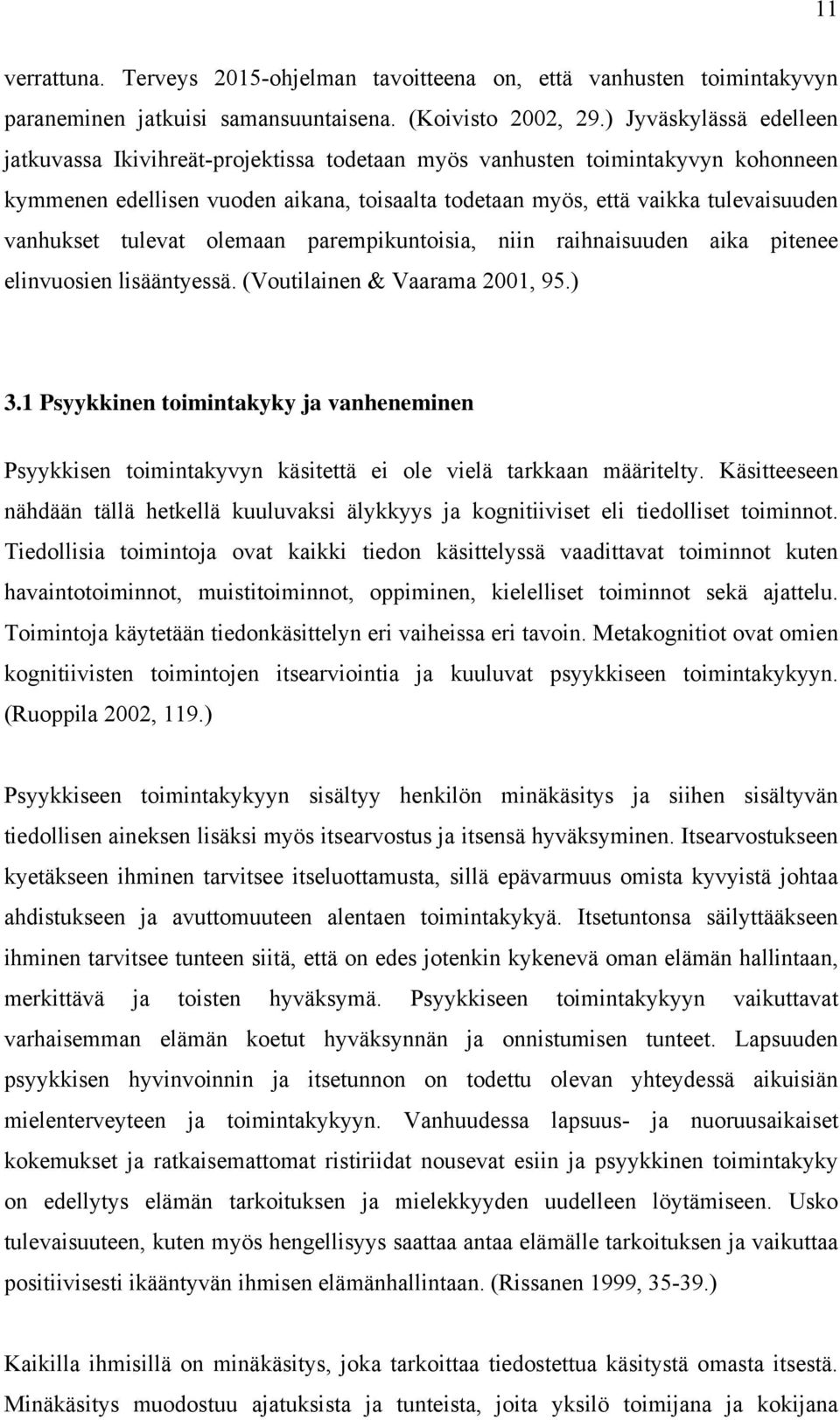 vanhukset tulevat olemaan parempikuntoisia, niin raihnaisuuden aika pitenee elinvuosien lisääntyessä. (Voutilainen & Vaarama 2001, 95.) 3.