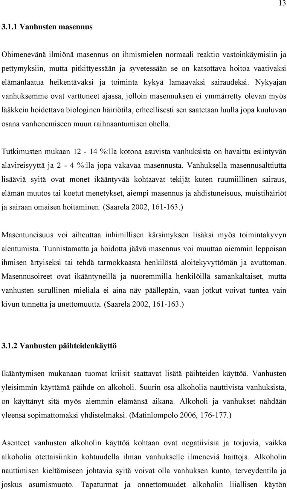 Nykyajan vanhuksemme ovat varttuneet ajassa, jolloin masennuksen ei ymmärretty olevan myös lääkkein hoidettava biologinen häiriötila, erheellisesti sen saatetaan luulla jopa kuuluvan osana