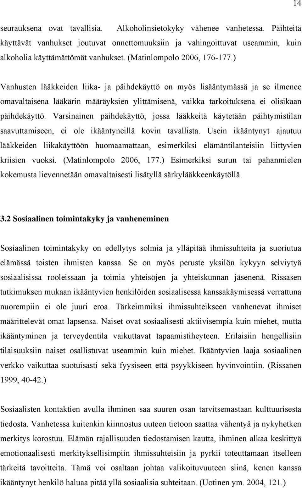 ) Vanhusten lääkkeiden liika- ja päihdekäyttö on myös lisääntymässä ja se ilmenee omavaltaisena lääkärin määräyksien ylittämisenä, vaikka tarkoituksena ei olisikaan päihdekäyttö.