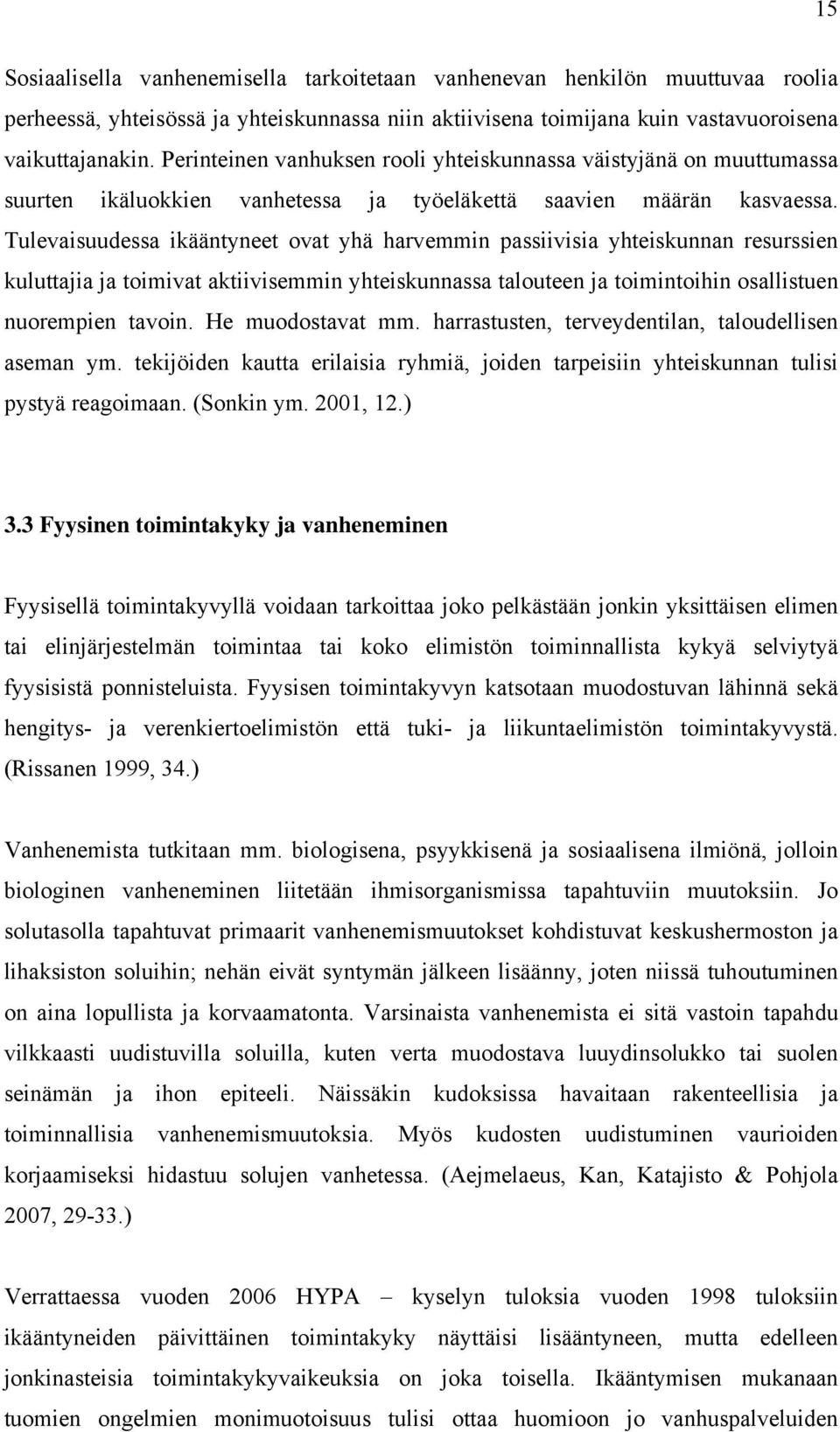 Tulevaisuudessa ikääntyneet ovat yhä harvemmin passiivisia yhteiskunnan resurssien kuluttajia ja toimivat aktiivisemmin yhteiskunnassa talouteen ja toimintoihin osallistuen nuorempien tavoin.