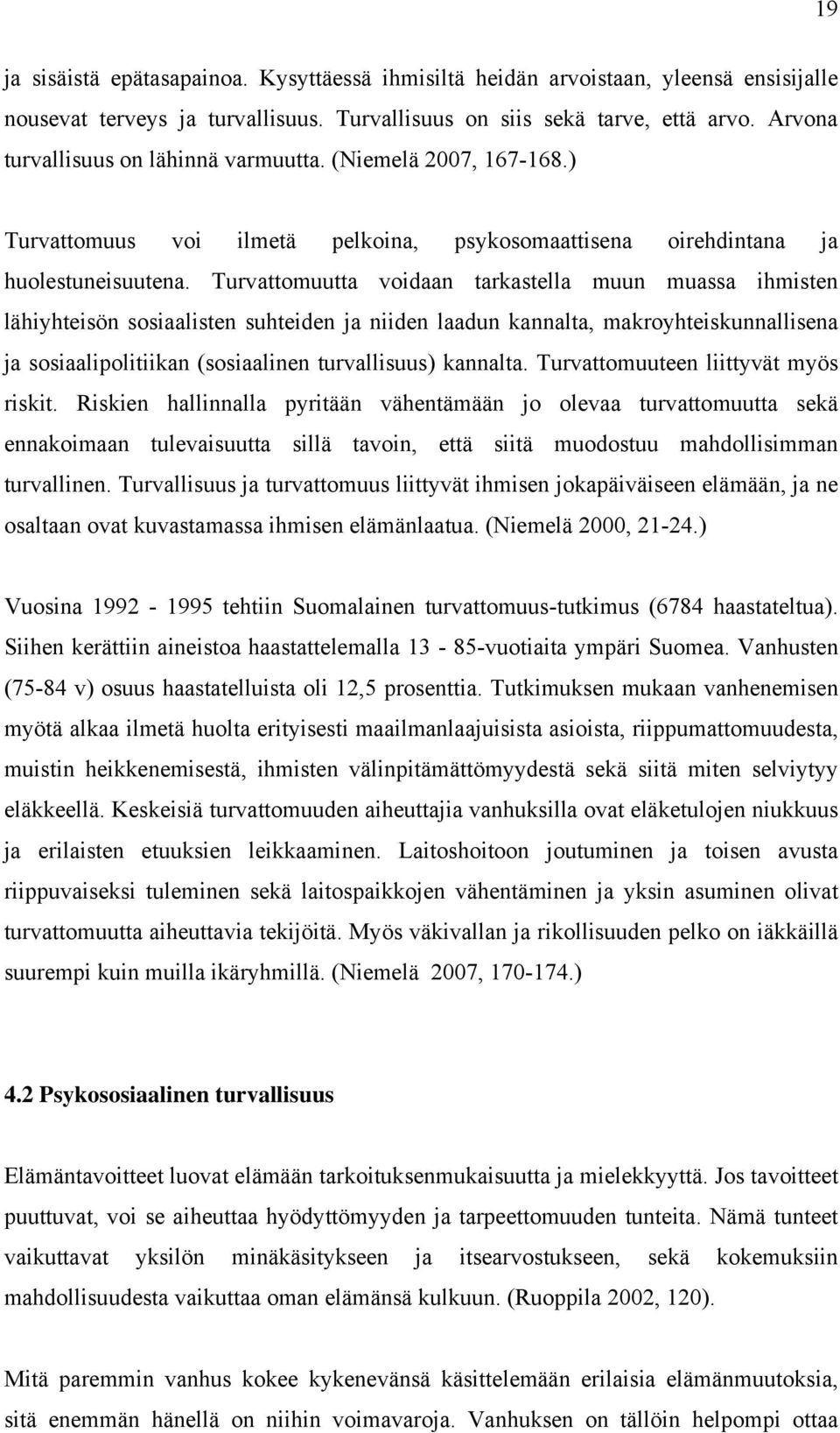 Turvattomuutta voidaan tarkastella muun muassa ihmisten lähiyhteisön sosiaalisten suhteiden ja niiden laadun kannalta, makroyhteiskunnallisena ja sosiaalipolitiikan (sosiaalinen turvallisuus)