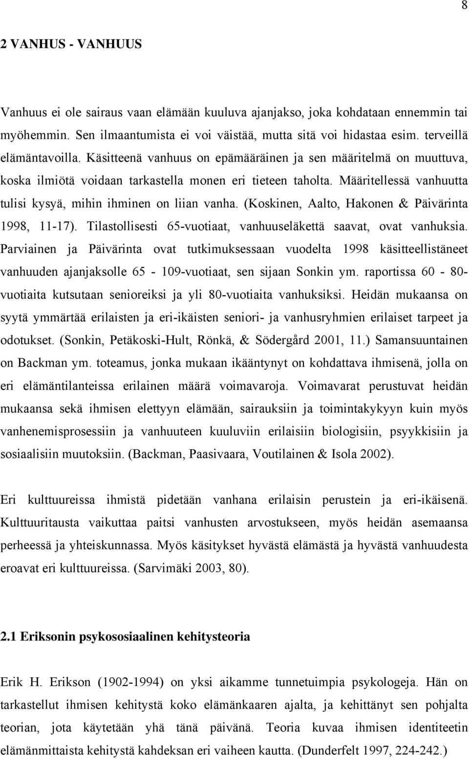 Määritellessä vanhuutta tulisi kysyä, mihin ihminen on liian vanha. (Koskinen, Aalto, Hakonen & Päivärinta 1998, 11-17). Tilastollisesti 65-vuotiaat, vanhuuseläkettä saavat, ovat vanhuksia.