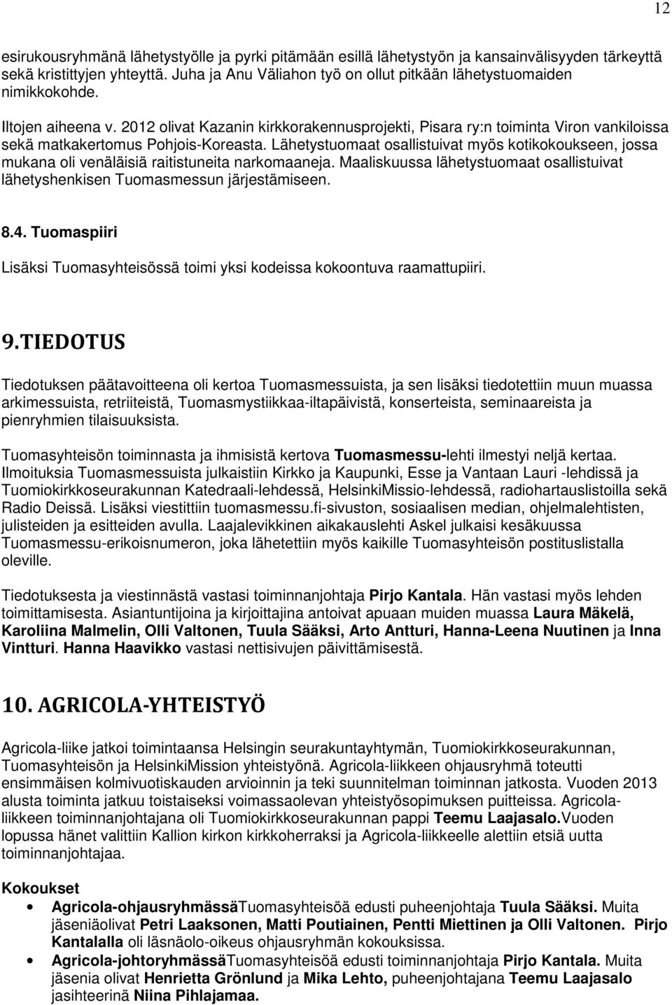 2012 olivat Kazanin kirkkorakennusprojekti, Pisara ry:n toiminta Viron vankiloissa sekä matkakertomus Pohjois-Koreasta.