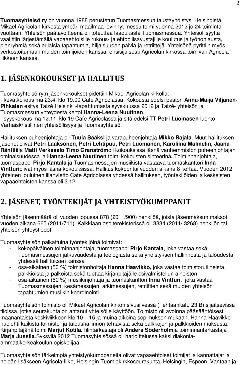 Yhteisöllisyyttä vaalittiin järjestämällä vapaaehtoisille rukous- ja ehtoollisavustajille koulutus ja työnohjausta, pienryhmiä sekä erilaisia tapahtumia, hiljaisuuden päiviä ja retriittejä.