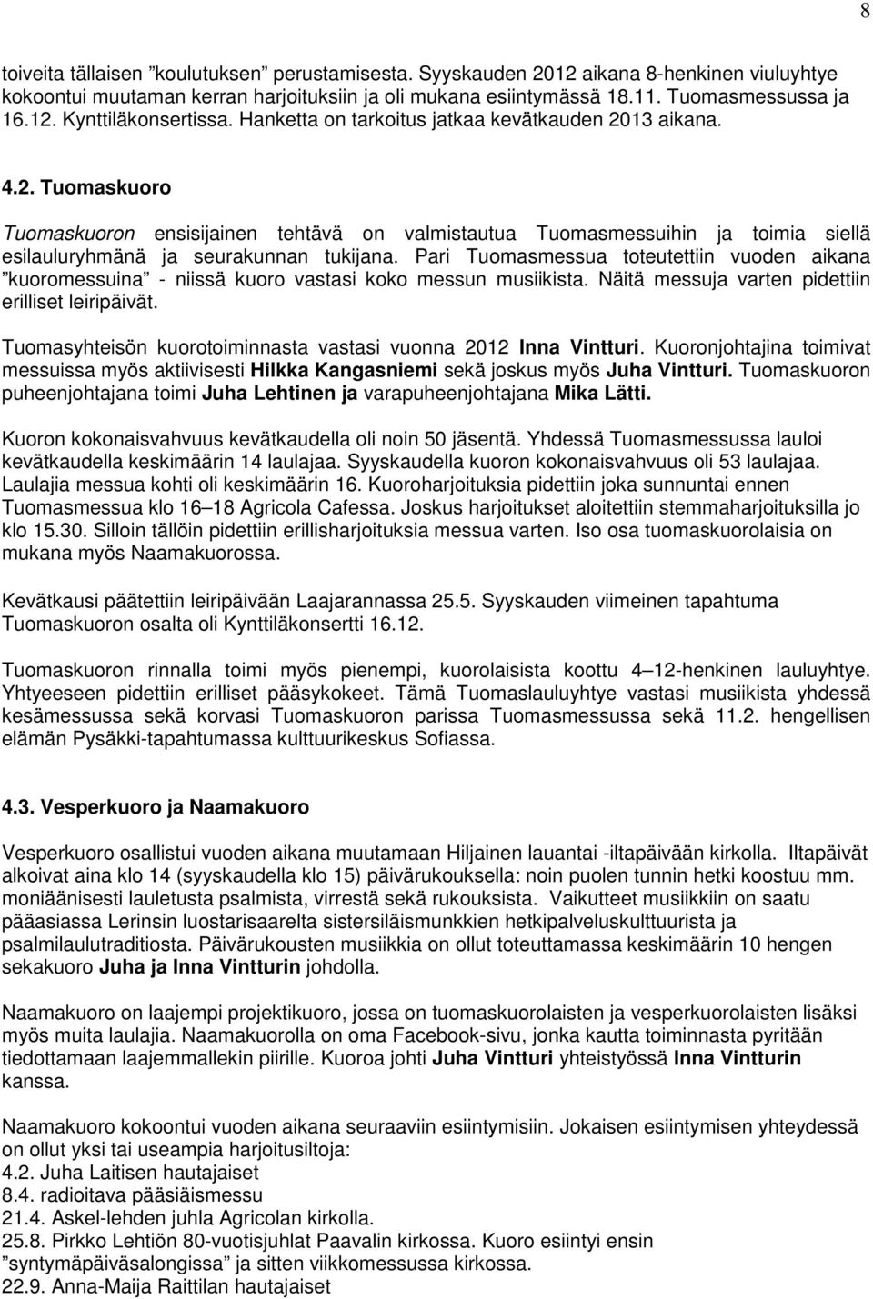 Pari a toteutettiin vuoden aikana kuoromessuina - niissä kuoro vastasi koko messun musiikista. Näitä messuja varten pidettiin erilliset leiripäivät.