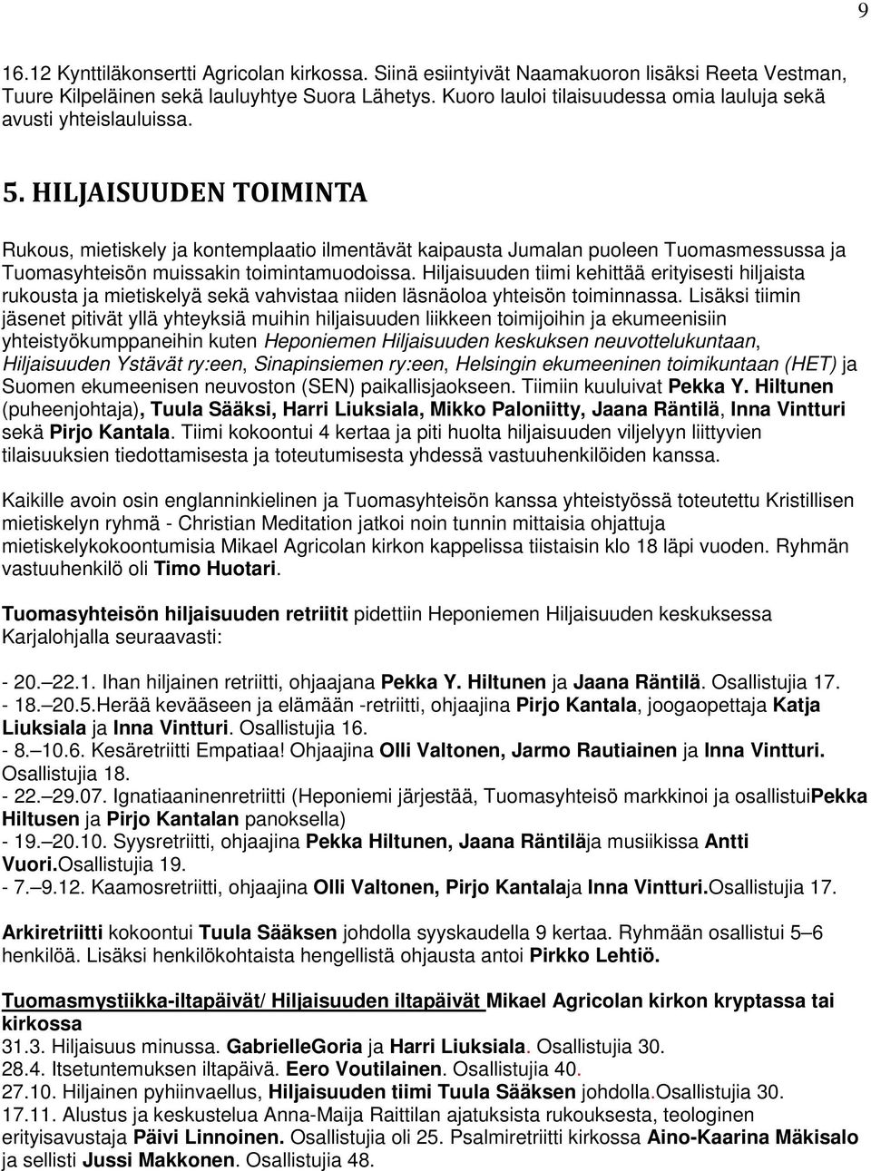 HILJAISUUDEN TOIMINTA Rukous, mietiskely ja kontemplaatio ilmentävät kaipausta Jumalan puoleen ssa ja Tuomasyhteisön muissakin toimintamuodoissa.