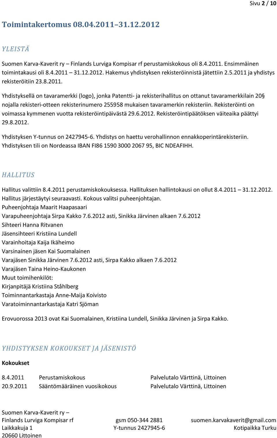 Rekisteröinti on voimassa kymmenen vuotta rekisteröintipäivästä 29.6.2012. Rekisteröintipäätöksen väiteaika päättyi 29.8.2012. Yhdistyksen Y-tunnus on 2427945-6.