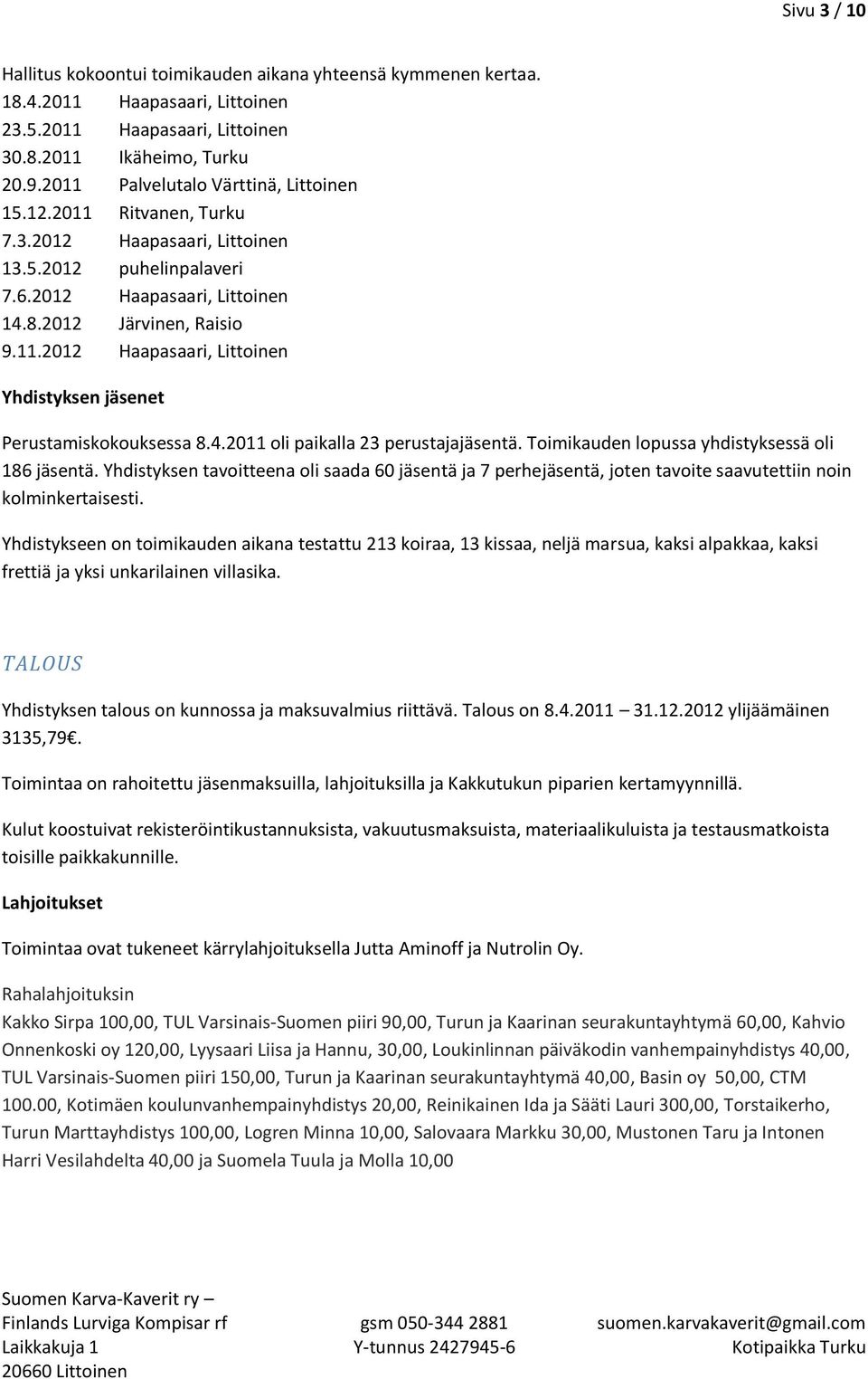 4.2011 oli paikalla 23 perustajajäsentä. Toimikauden lopussa yhdistyksessä oli 186 jäsentä.