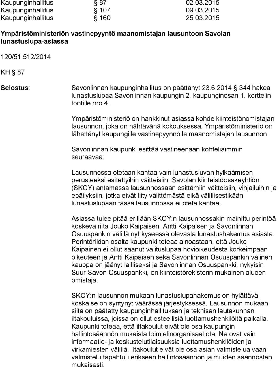 Ympäristöministeriö on hankkinut asiassa kohde kiinteistönomistajan lausunnon, joka on nähtävänä kokouksessa. Ympäristöministeriö on lähettänyt kaupungille vastinepyynnölle maanomistajan lausunnon.
