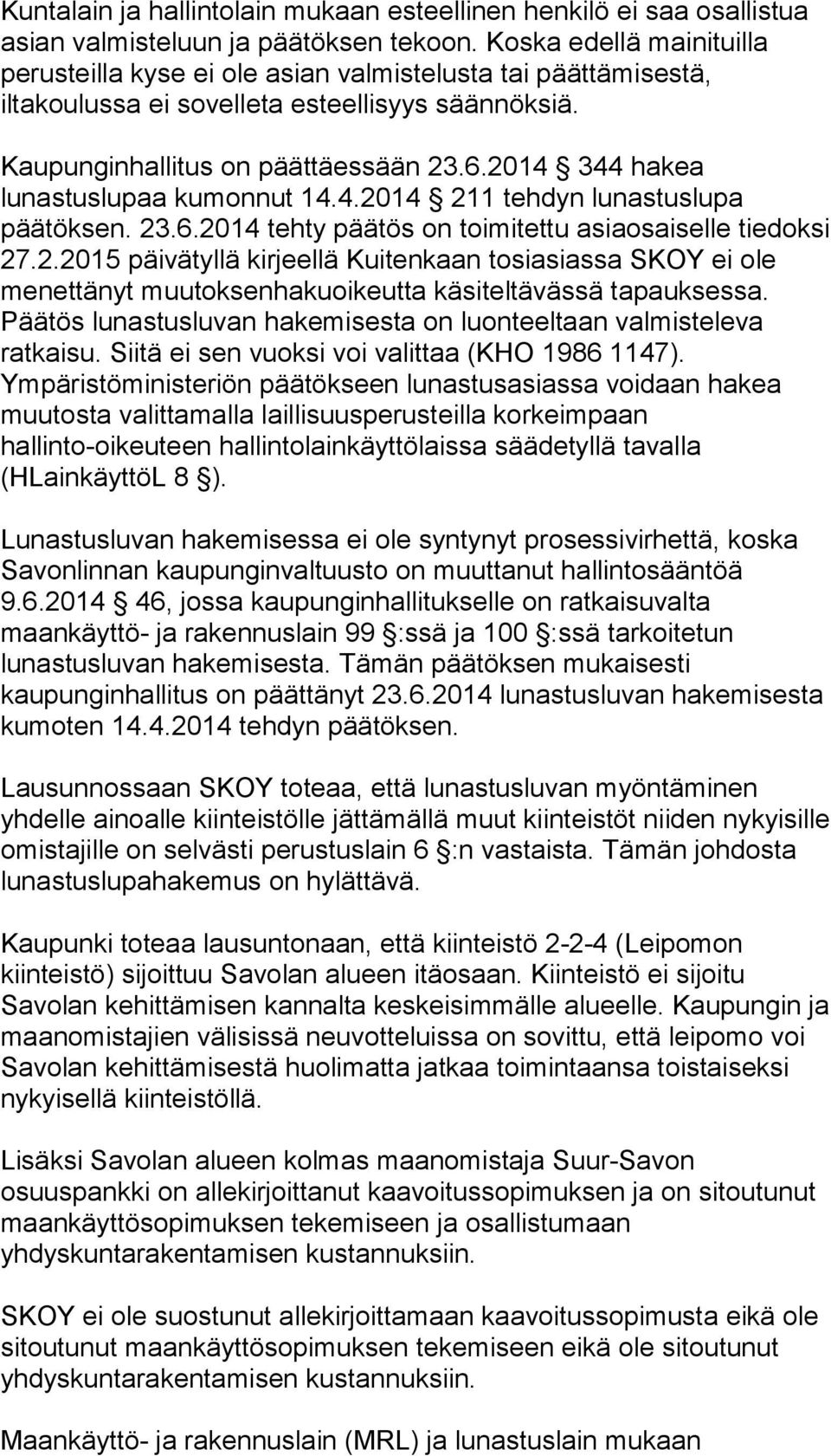 2014 344 hakea lunastuslupaa kumonnut 14.4.2014 211 tehdyn lunastuslupa päätöksen. 23.6.2014 tehty päätös on toimitettu asiaosaiselle tiedoksi 27.2.2015 päivätyllä kirjeellä Kuitenkaan tosiasiassa SKOY ei ole menettänyt muutoksenhakuoikeutta käsiteltävässä tapauksessa.