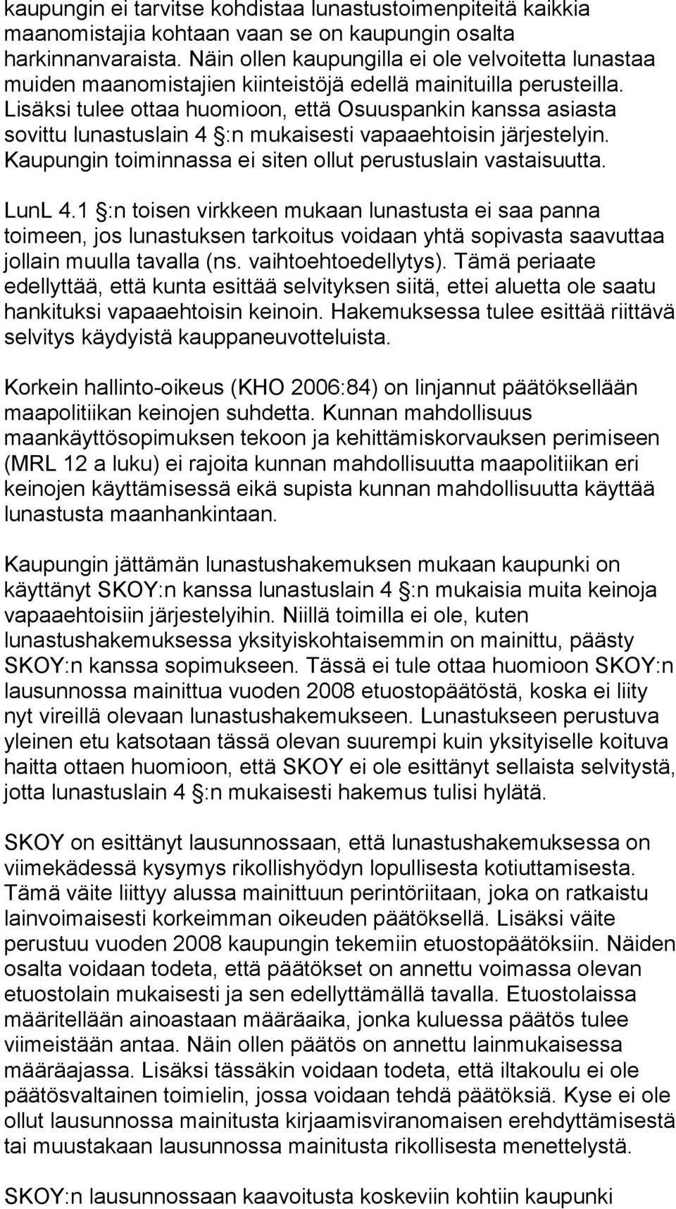 Lisäksi tulee ottaa huomioon, että Osuuspankin kanssa asiasta sovittu lunastuslain 4 :n mukaisesti vapaaehtoisin järjestelyin. Kaupungin toiminnassa ei siten ollut perustuslain vastaisuutta. LunL 4.