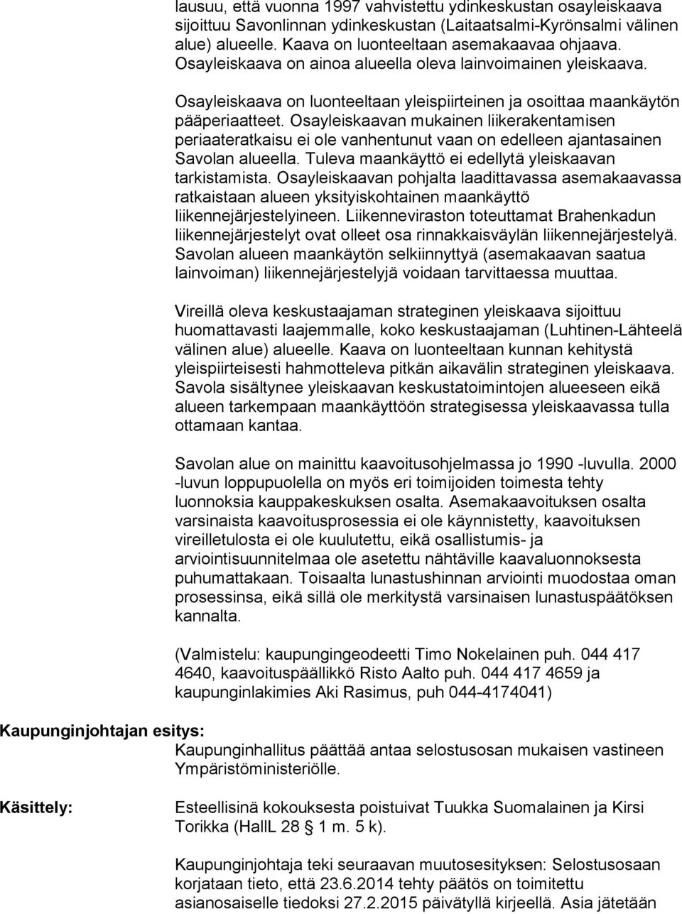 Osayleiskaavan mukainen liikerakentamisen periaateratkaisu ei ole vanhentunut vaan on edelleen ajantasainen Savolan alueella. Tuleva maankäyttö ei edellytä yleiskaavan tarkistamista.