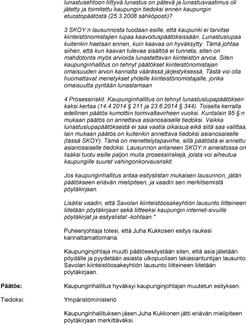 Tämä johtaa siihen, että kun kaavan tulevaa sisältöä ei tunneta, siten on mahdotonta myös arvioida lunastettavan kiinteistön arvoa.