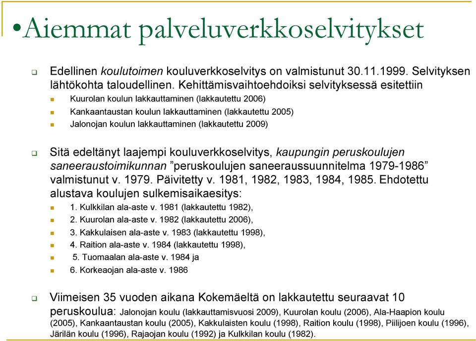 (lakkautettu 2009)! Sitä edeltänyt laajempi kouluverkkoselvitys, kaupungin peruskoulujen saneeraustoimikunnan peruskoulujen saneeraussuunnitelma 1979-1986 valmistunut v. 1979. Päivitetty v.