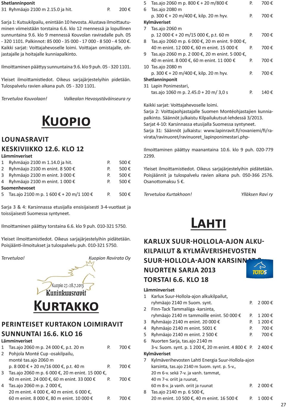 6. klo 9 puh. 05-320 1101. Yleiset ilmoittamistiedot. Oikeus sarjajärjestelyihin pidetään. Tulospalvelu ravien aikana puh. 05-320 1101. Tervetuloa Kouvolaan!