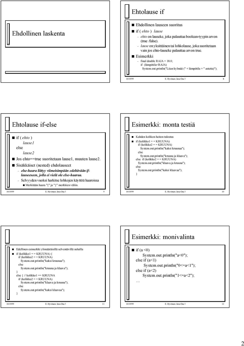 println("Liian kylmää (" + lämpötila + " astetta)"); 10/19/99 E. Hyvönen: Java Osa 3 8 Ehtolause if- if ( ehto ) lause1 lause2 Jos ehto==true suoritetaan lause1, muuten lause2.