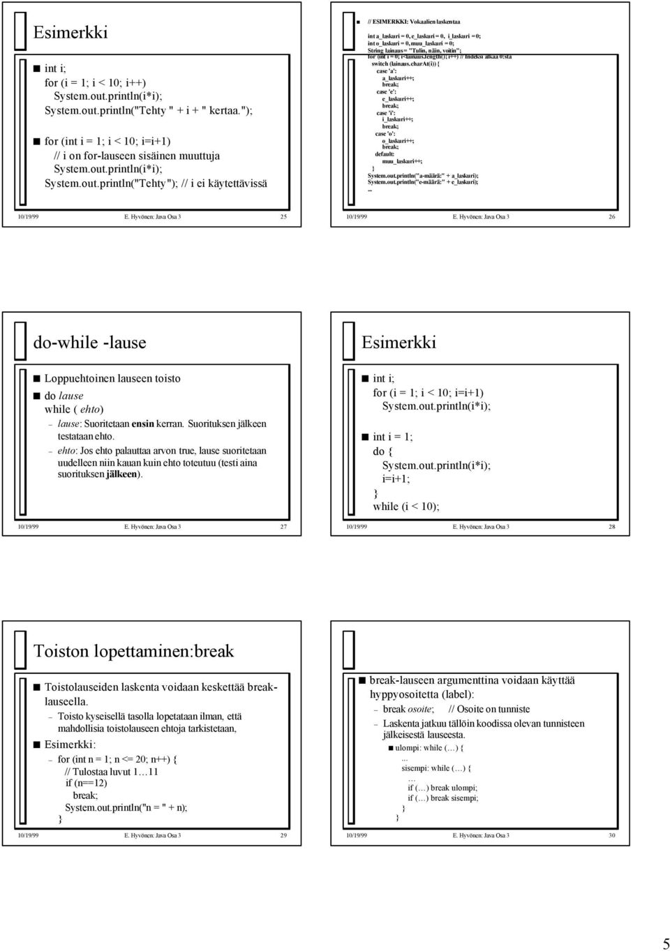 println("Tehty " + i + " kertaa."); for (int i = 1; i < 10; i=i+1) // i on for-lauseen sisäinen muuttuja System.out.