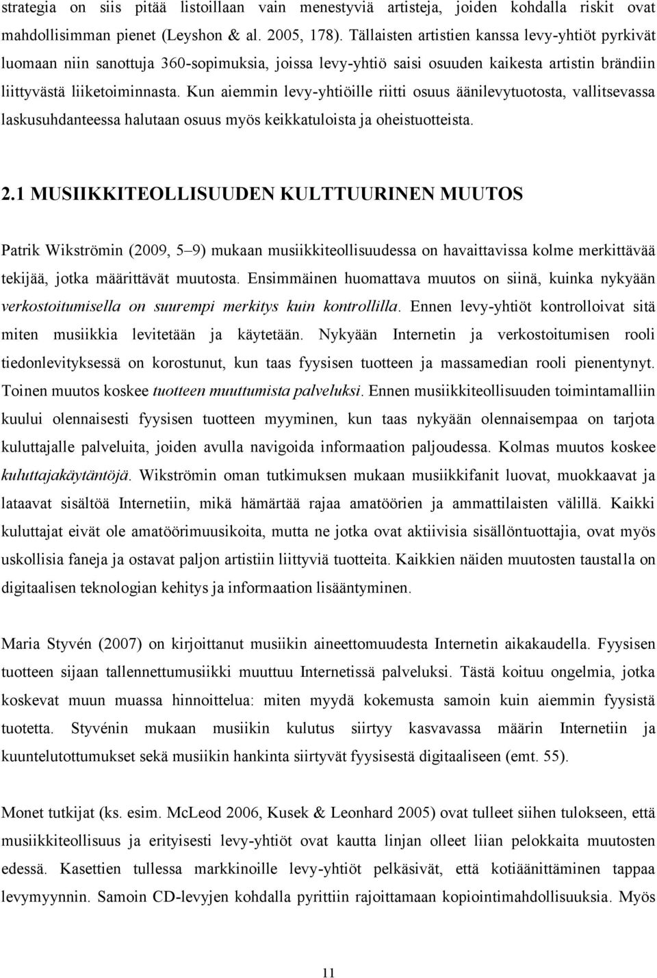 Kun aiemmin levy-yhtiöille riitti osuus äänilevytuotosta, vallitsevassa laskusuhdanteessa halutaan osuus myös keikkatuloista ja oheistuotteista. 2.