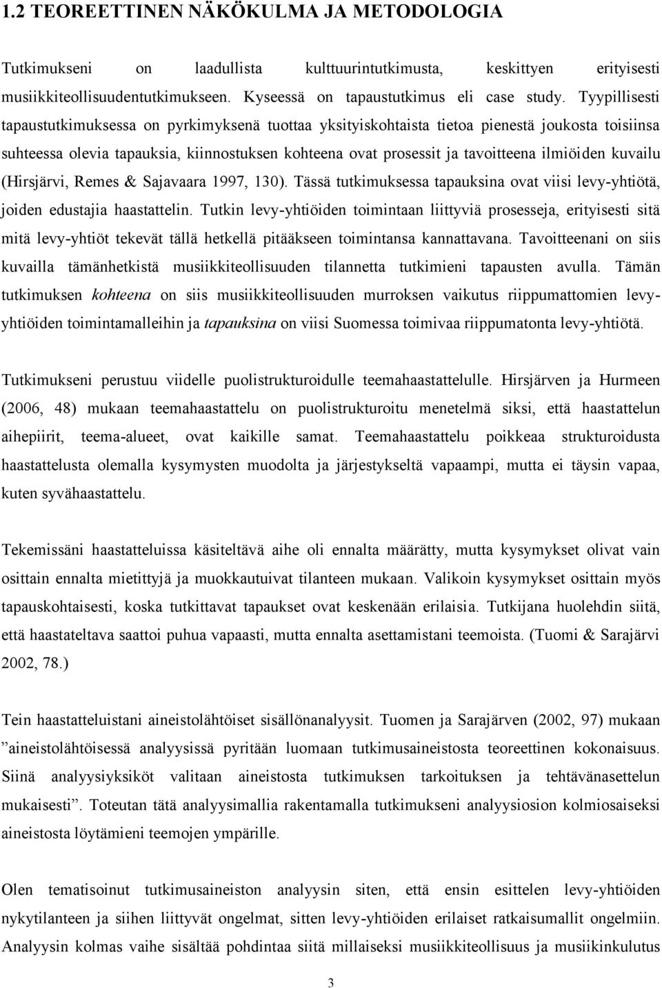 ilmiöiden kuvailu (Hirsjärvi, Remes & Sajavaara 1997, 130). Tässä tutkimuksessa tapauksina ovat viisi levy-yhtiötä, joiden edustajia haastattelin.