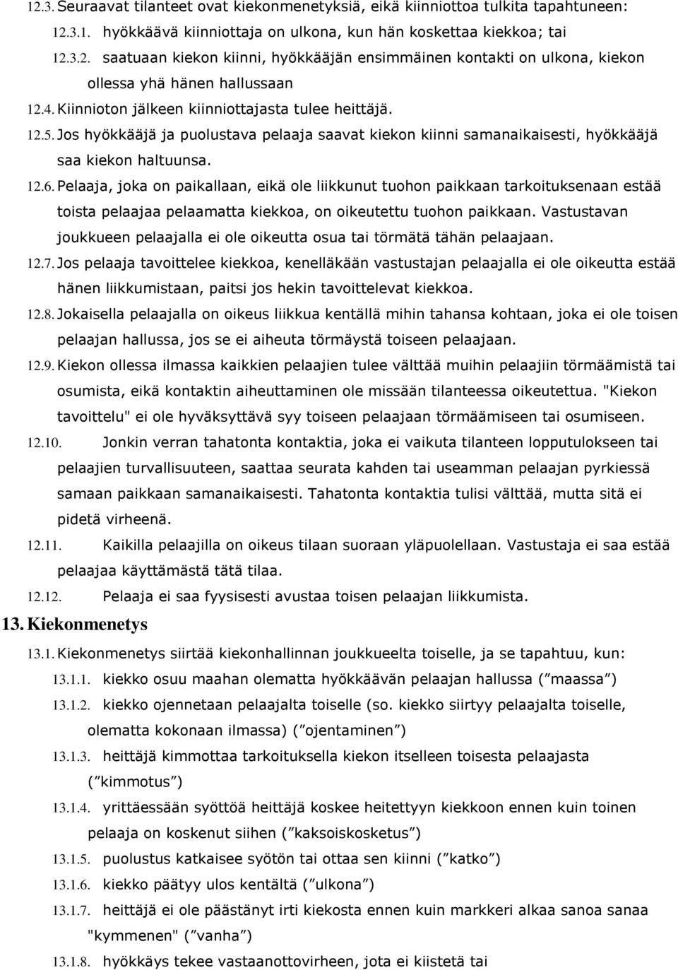 Pelaaja, joka on paikallaan, eikä ole liikkunut tuohon paikkaan tarkoituksenaan estää toista pelaajaa pelaamatta kiekkoa, on oikeutettu tuohon paikkaan.