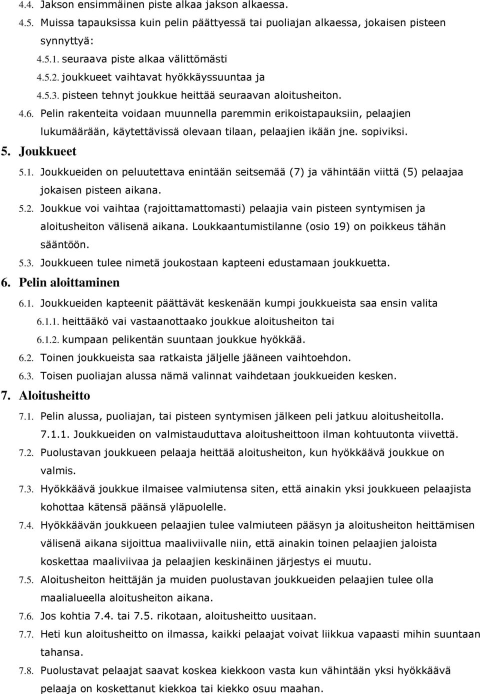 Pelin rakenteita voidaan muunnella paremmin erikoistapauksiin, pelaajien lukumäärään, käytettävissä olevaan tilaan, pelaajien ikään jne. sopiviksi. 5. Joukkueet 5.1.