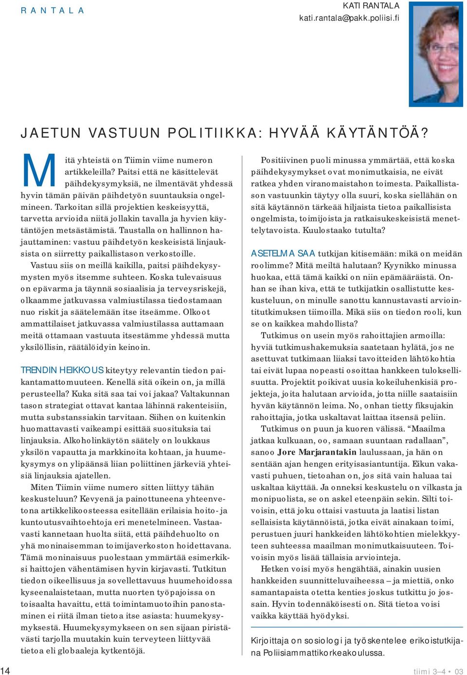 Tarkoitan sillä projektien keskeisyyttä, tarvetta arvioida niitä jollakin tavalla ja hyvien käytäntöjen metsästämistä.