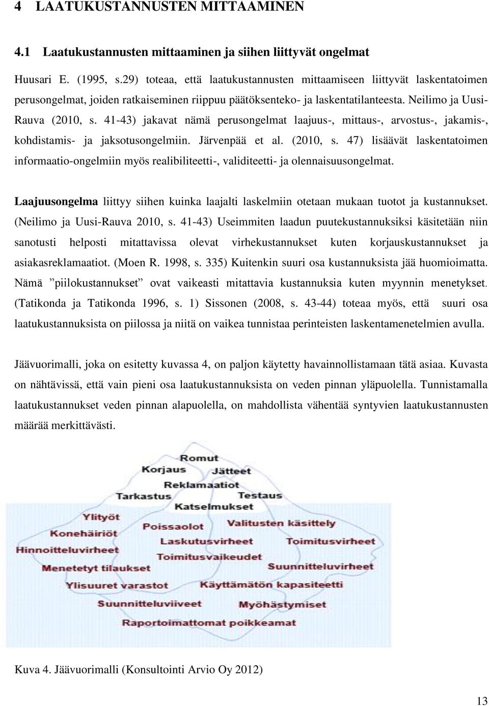 41-43) jakavat nämä perusongelmat laajuus-, mittaus-, arvostus-, jakamis-, kohdistamis- ja jaksotusongelmiin. Järvenpää et al. (2010, s.