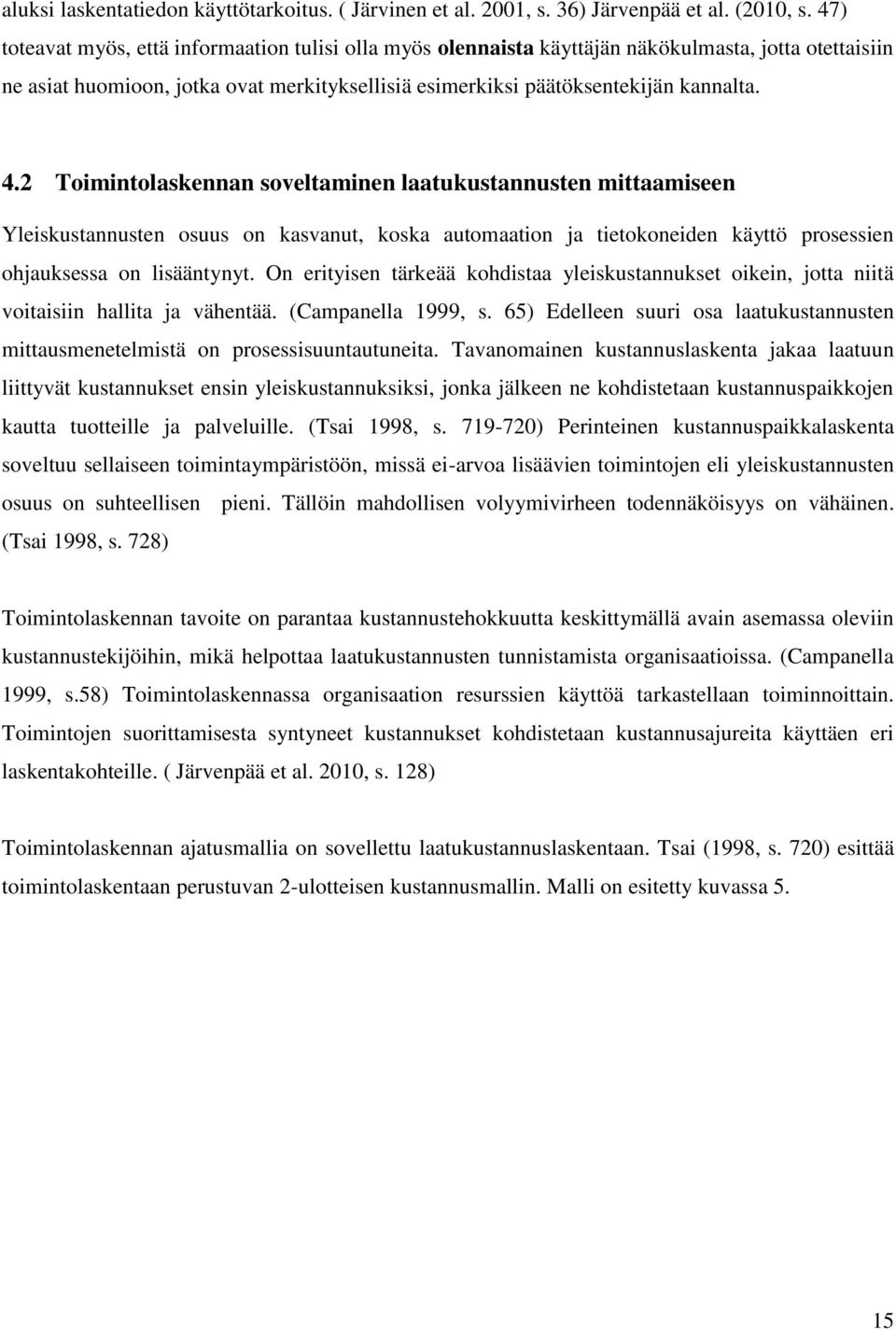 2 Toimintolaskennan soveltaminen laatukustannusten mittaamiseen Yleiskustannusten osuus on kasvanut, koska automaation ja tietokoneiden käyttö prosessien ohjauksessa on lisääntynyt.