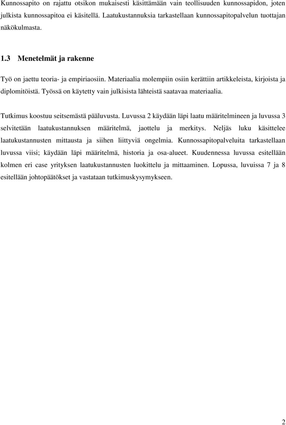 Materiaalia molempiin osiin kerättiin artikkeleista, kirjoista ja diplomitöistä. Työssä on käytetty vain julkisista lähteistä saatavaa materiaalia. Tutkimus koostuu seitsemästä pääluvusta.