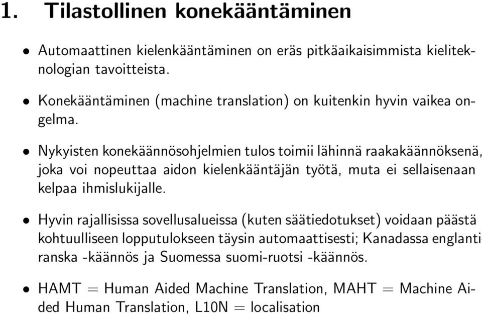 Nykyisten konekäännösohjelmien tulos toimii lähinnä raakakäännöksenä, joka voi nopeuttaa aidon kielenkääntäjän työtä, muta ei sellaisenaan kelpaa ihmislukijalle.