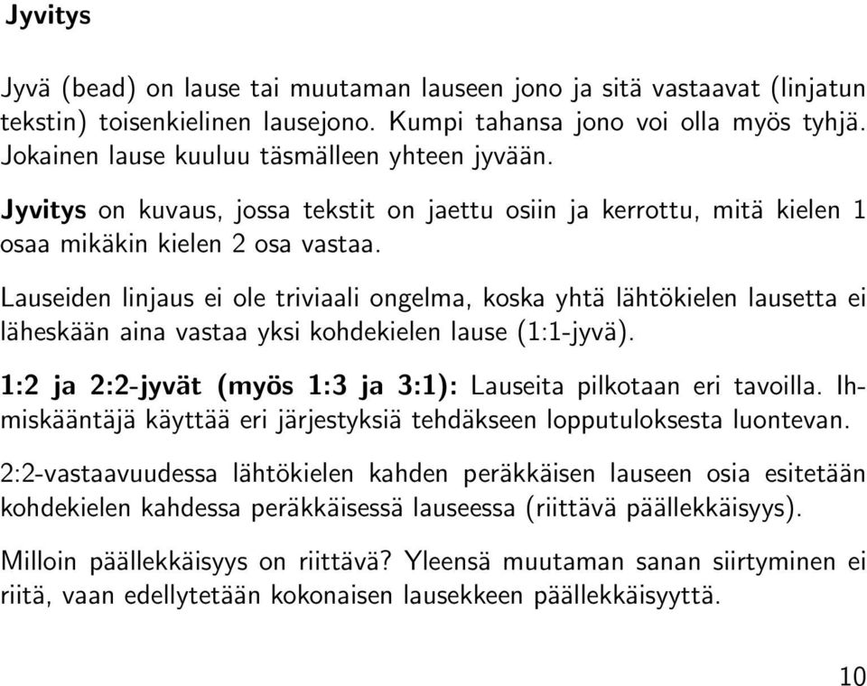 Lauseiden linjaus ei ole triviaali ongelma, koska yhtä lähtökielen lausetta ei läheskään aina vastaa yksi kohdekielen lause (1:1-jyvä).