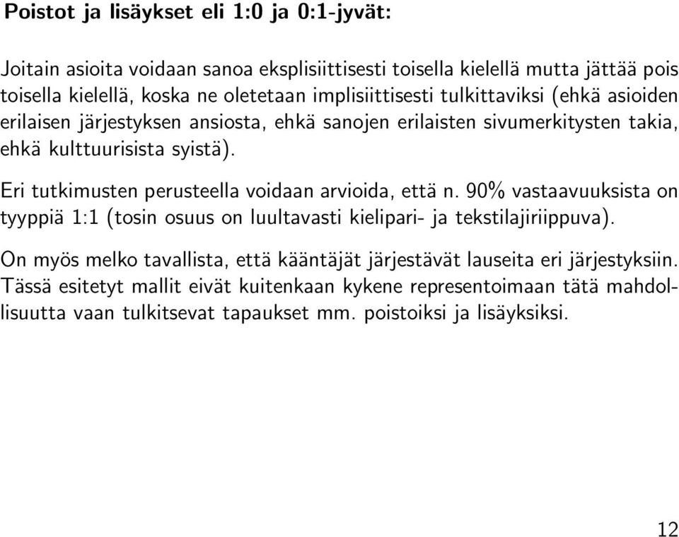 Eri tutkimusten perusteella voidaan arvioida, että n. 90% vastaavuuksista on tyyppiä 1:1 (tosin osuus on luultavasti kielipari- ja tekstilajiriippuva).