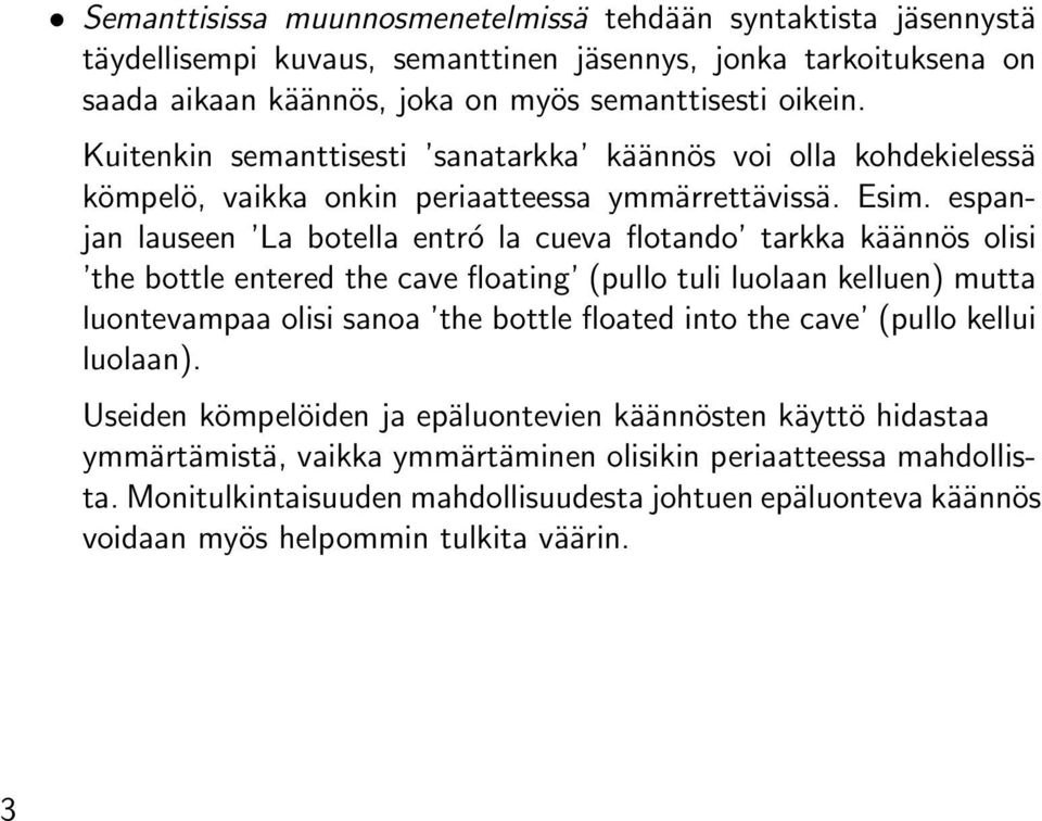 espanjan lauseen La botella entró la cueva flotando tarkka käännös olisi the bottle entered the cave floating (pullo tuli luolaan kelluen) mutta luontevampaa olisi sanoa the bottle floated into