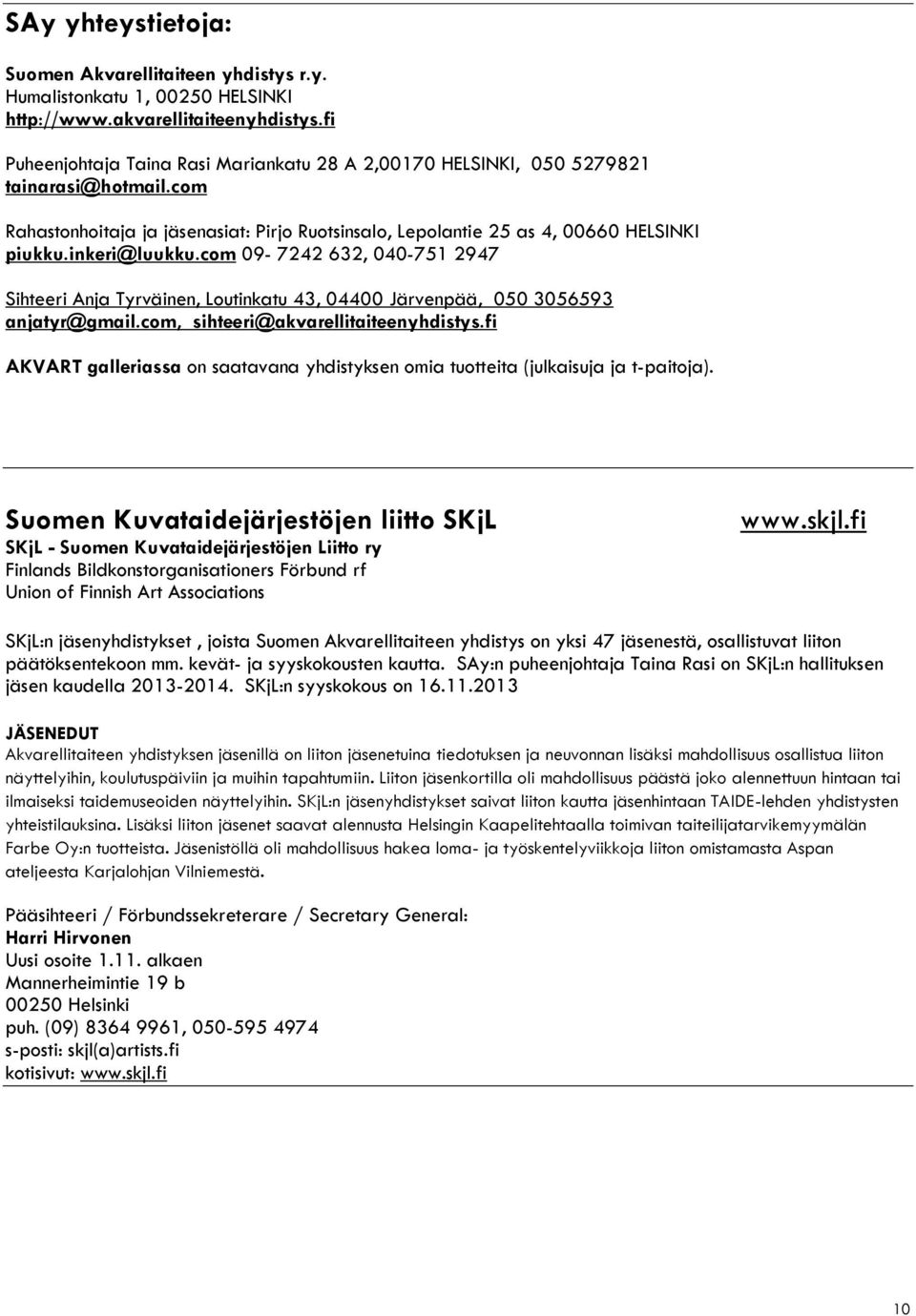 inkeri@luukku.com 09-7242 632, 040-751 2947 Sihteeri Anja Tyrväinen, Loutinkatu 43, 04400 Järvenpää, 050 3056593 anjatyr@gmail.com, sihteeri@akvarellitaiteenyhdistys.